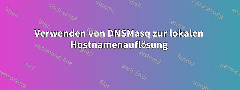 Verwenden von DNSMasq zur lokalen Hostnamenauflösung