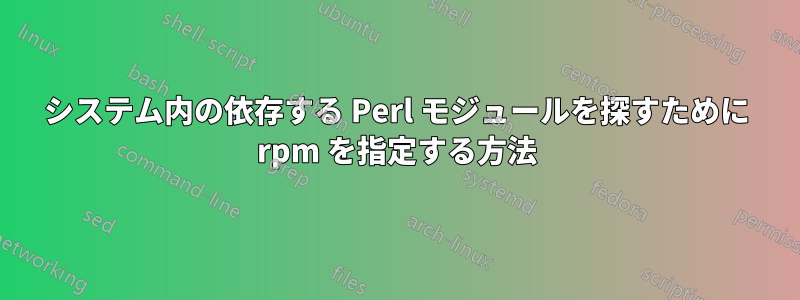 システム内の依存する Perl モジュールを探すために rpm を指定する方法