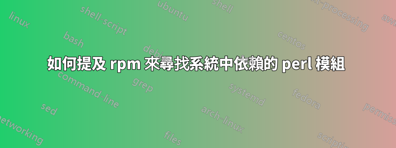 如何提及 rpm 來尋找系統中依賴的 perl 模組