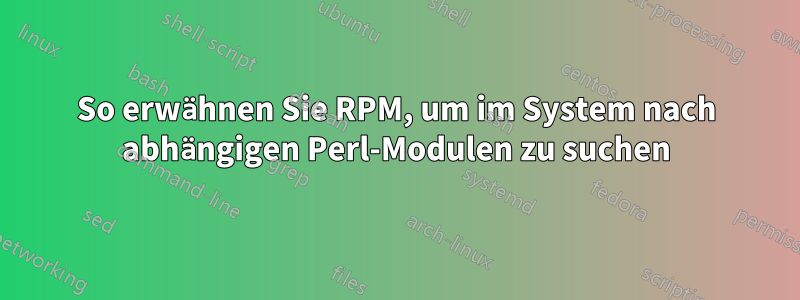 So erwähnen Sie RPM, um im System nach abhängigen Perl-Modulen zu suchen