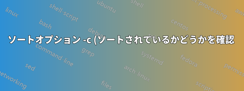 ソートオプション -c (ソートされているかどうかを確認) と -o (出力ファイルに書き込む) が互換性がないのはなぜですか?
