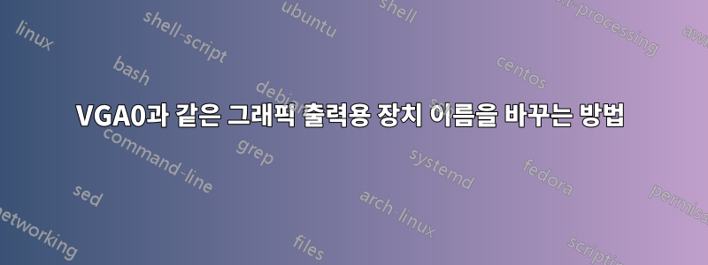 VGA0과 같은 그래픽 출력용 장치 이름을 바꾸는 방법