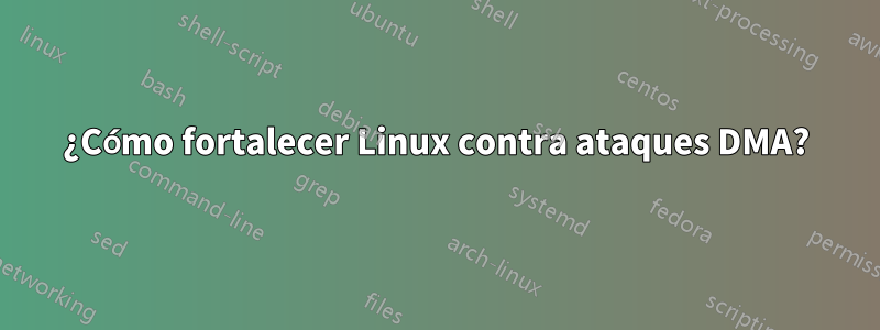 ¿Cómo fortalecer Linux contra ataques DMA?