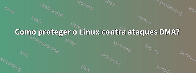 Como proteger o Linux contra ataques DMA?