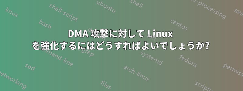 DMA 攻撃に対して Linux を強化するにはどうすればよいでしょうか?