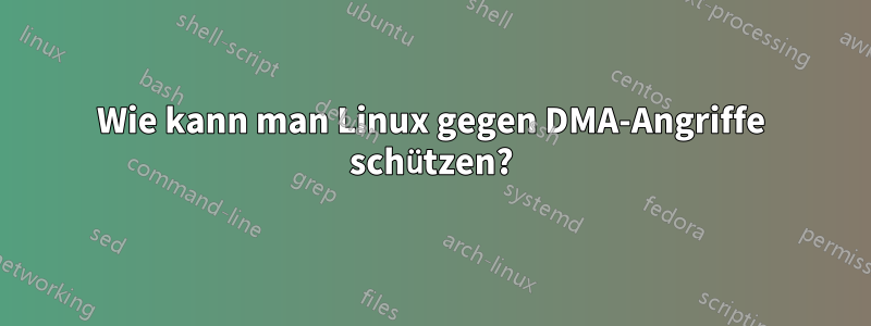 Wie kann man Linux gegen DMA-Angriffe schützen?