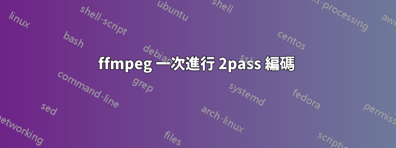 ffmpeg 一次進行 2pass 編碼