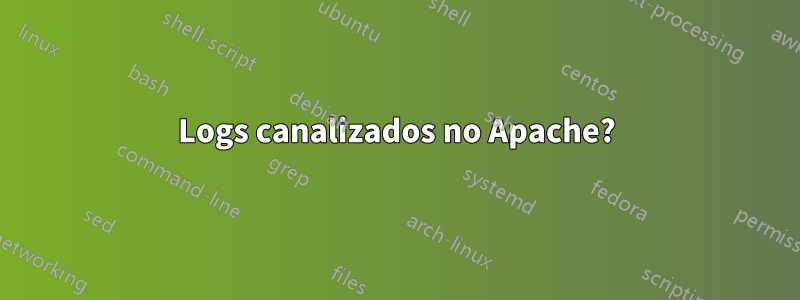 Logs canalizados no Apache?