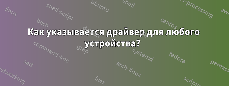 Как указывается драйвер для любого устройства? 