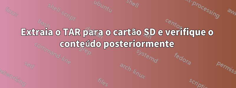 Extraia o TAR para o cartão SD e verifique o conteúdo posteriormente