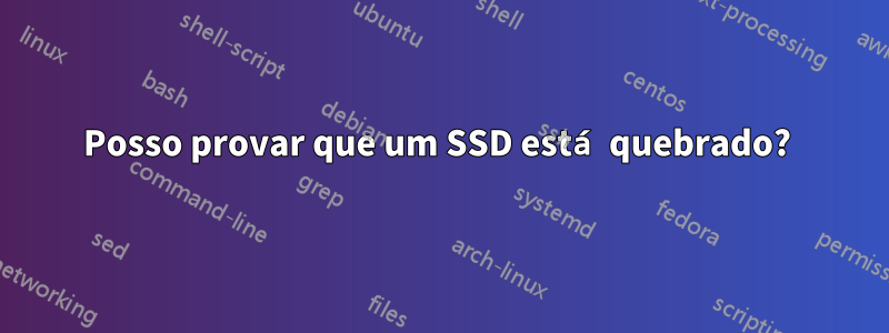 Posso provar que um SSD está quebrado? 