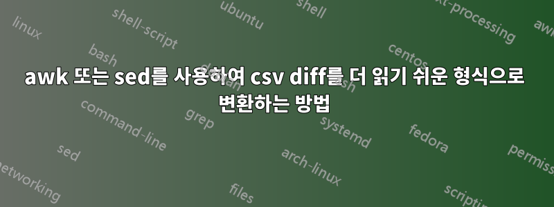 awk 또는 sed를 사용하여 csv diff를 더 읽기 쉬운 형식으로 변환하는 방법