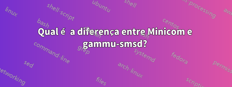 Qual é a diferença entre Minicom e gammu-smsd?