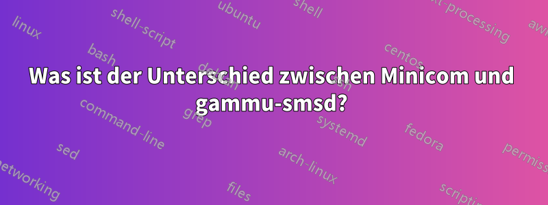 Was ist der Unterschied zwischen Minicom und gammu-smsd?