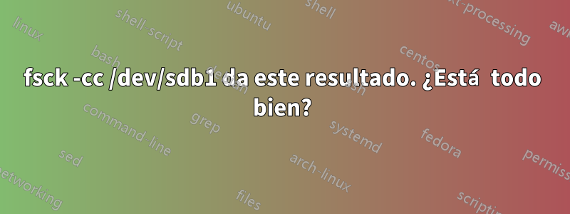 fsck -cc /dev/sdb1 da este resultado. ¿Está todo bien?