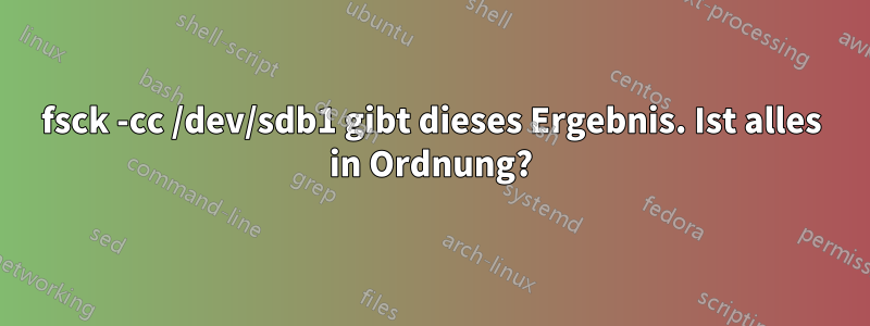 fsck -cc /dev/sdb1 gibt dieses Ergebnis. Ist alles in Ordnung?