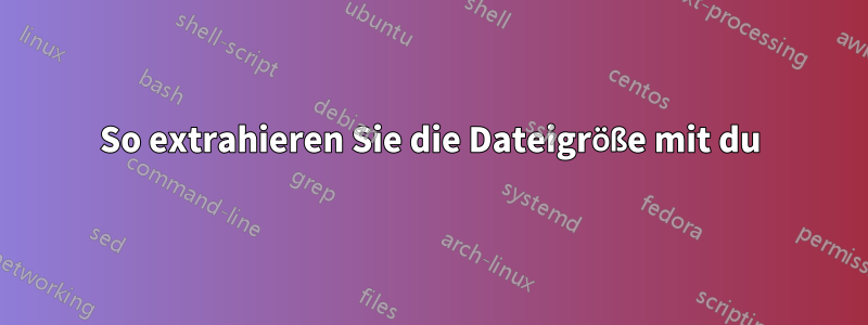 So extrahieren Sie die Dateigröße mit du