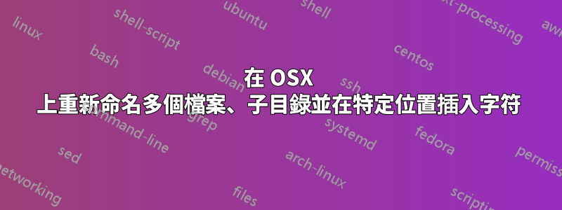 在 OSX 上重新命名多個檔案、子目錄並在特定位置插入字符