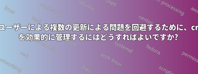 複数のユーザーによる複数の更新による問題を回避するために、crontab を効果的に管理するにはどうすればよいですか?