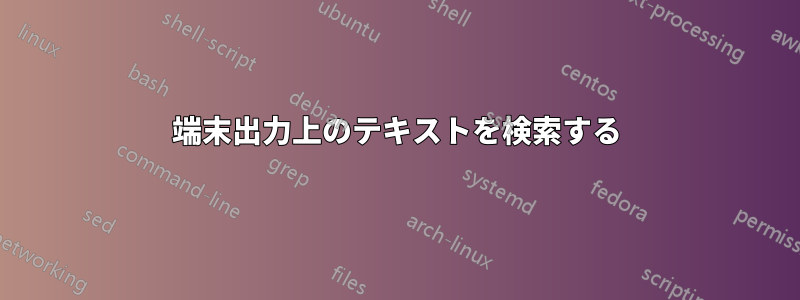 端末出力上のテキストを検索する