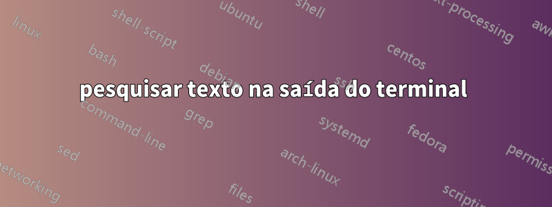 pesquisar texto na saída do terminal