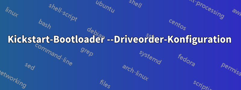 Kickstart-Bootloader --Driveorder-Konfiguration