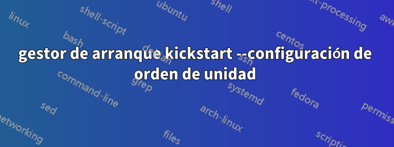 gestor de arranque kickstart --configuración de orden de unidad