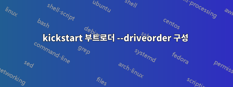 kickstart 부트로더 --driveorder 구성