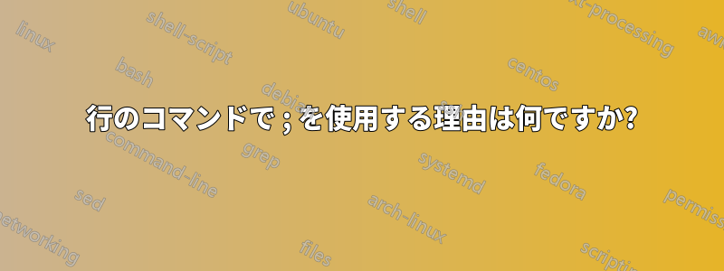 1 行のコマンドで ; を使用する理由は何ですか?