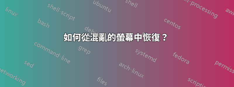 如何從混亂的螢幕中恢復？