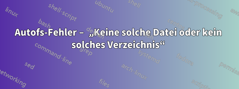 Autofs-Fehler – „Keine solche Datei oder kein solches Verzeichnis“