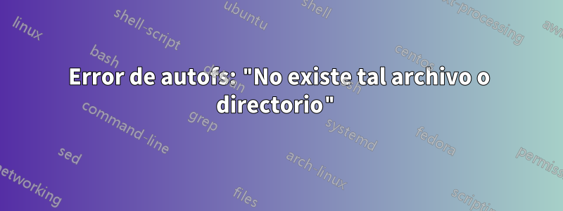 Error de autofs: "No existe tal archivo o directorio"