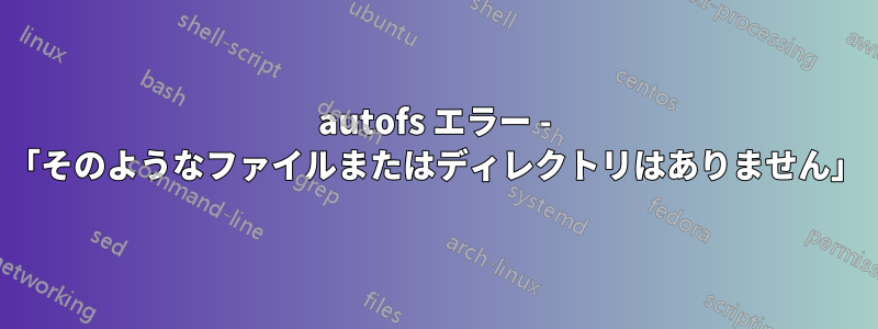 autofs エラー - 「そのようなファイルまたはディレクトリはありません」