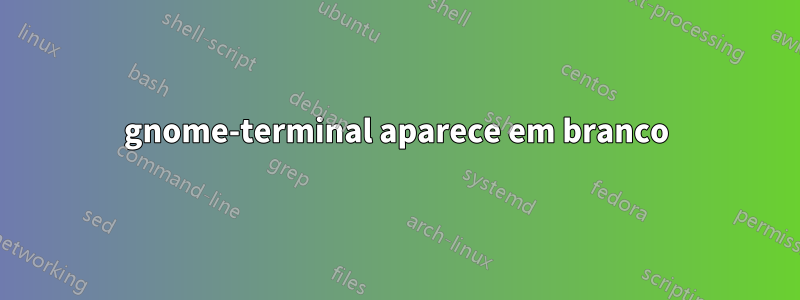 gnome-terminal aparece em branco