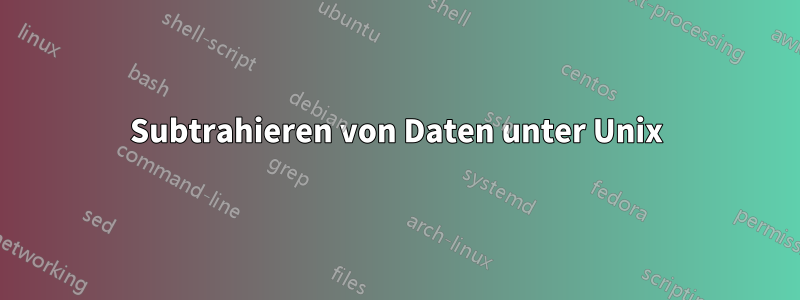 Subtrahieren von Daten unter Unix