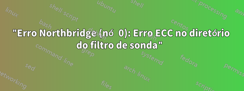 "Erro Northbridge (nó 0): Erro ECC no diretório do filtro de sonda"