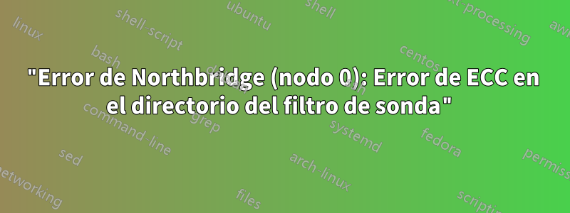 "Error de Northbridge (nodo 0): Error de ECC en el directorio del filtro de sonda"