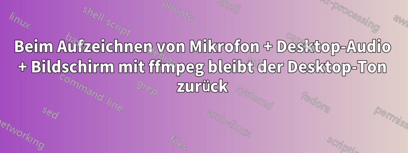 Beim Aufzeichnen von Mikrofon + Desktop-Audio + Bildschirm mit ffmpeg bleibt der Desktop-Ton zurück