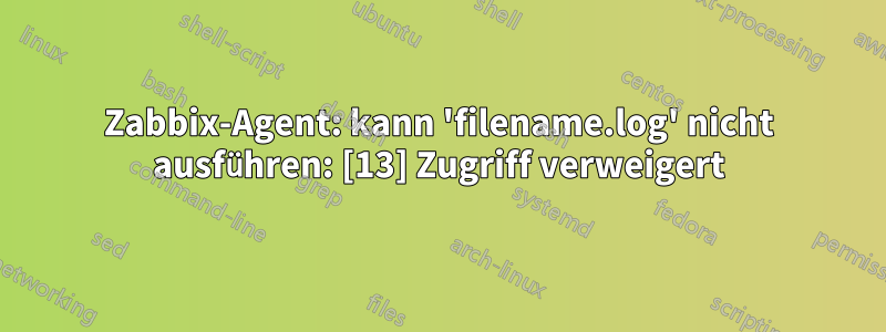 Zabbix-Agent: kann 'filename.log' nicht ausführen: [13] Zugriff verweigert