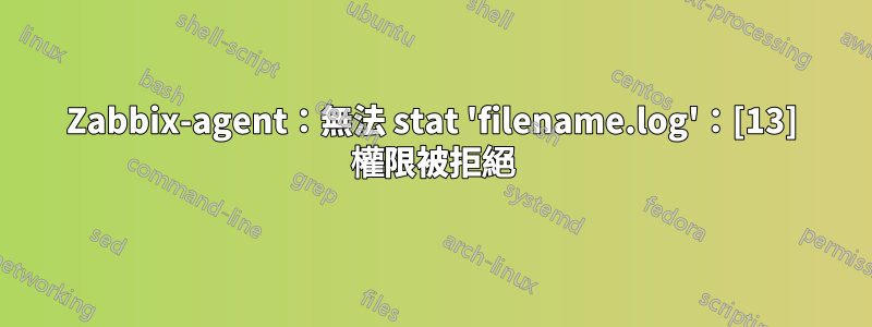 Zabbix-agent：無法 stat 'filename.log'：[13] 權限被拒絕