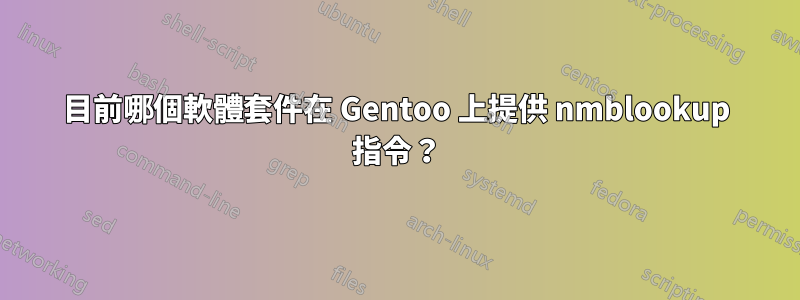 目前哪個軟體套件在 Gentoo 上提供 nmblookup 指令？