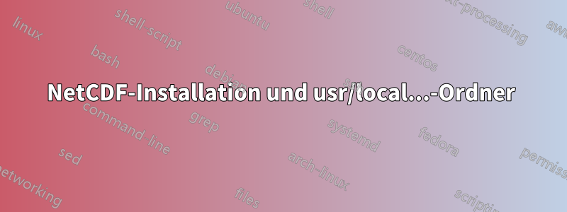 NetCDF-Installation und usr/local...-Ordner