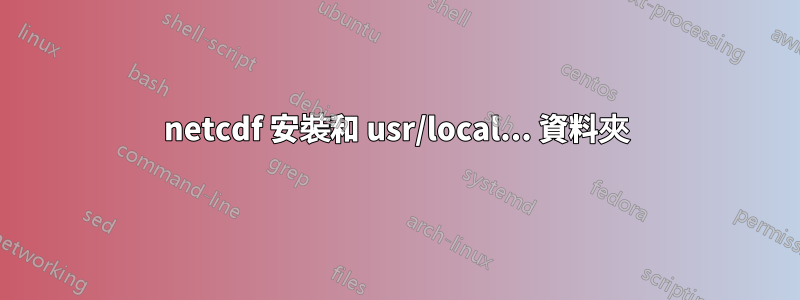 netcdf 安裝和 usr/local... 資料夾