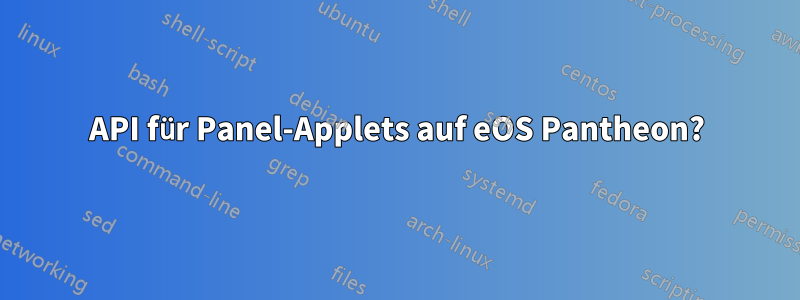 API für Panel-Applets auf eOS Pantheon?