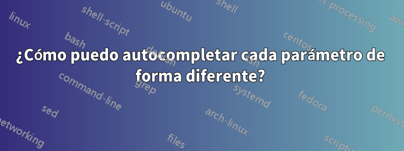 ¿Cómo puedo autocompletar cada parámetro de forma diferente?