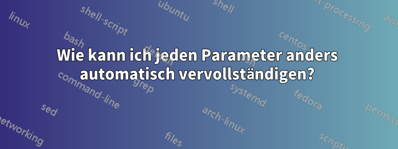 Wie kann ich jeden Parameter anders automatisch vervollständigen?