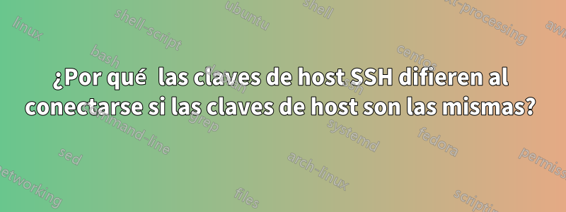 ¿Por qué las claves de host SSH difieren al conectarse si las claves de host son las mismas?