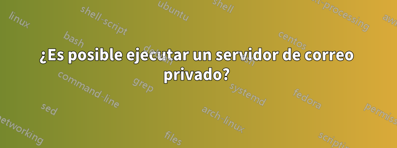 ¿Es posible ejecutar un servidor de correo privado?