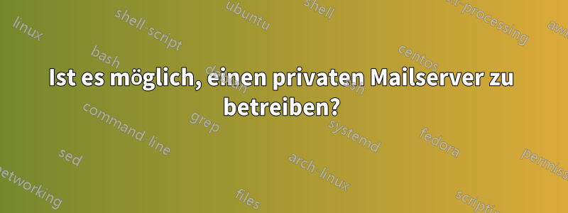 Ist es möglich, einen privaten Mailserver zu betreiben?