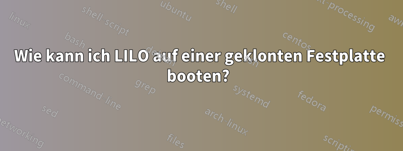 Wie kann ich LILO auf einer geklonten Festplatte booten? 